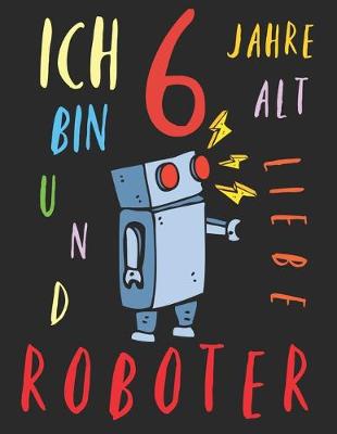 Book cover for Ich bin 6 Jahre alt und liebe Roboter