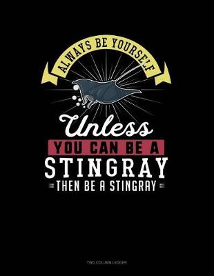 Cover of Always Be Yourself Unless You Can Be a Stingray Then Be a Stingray