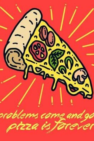 Cover of Problems Come And Go Pizza Is Forever