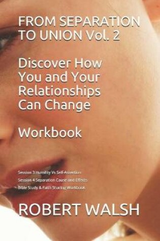 Cover of FROM SEPARATION TO UNION Vol. 2 Discover How You and Your Relationships Can Change WORKBOOK