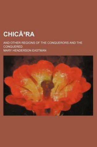Cover of Chicora; And Other Regions of the Conquerors and the Conquered