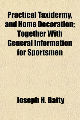 Book cover for Practical Taxidermy, and Home Decoration; Together with General Information for Sportsmen