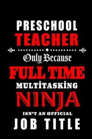 Cover of Preschool Teacher Only Because Full Time Multitasking Ninja Isn't An Official Job Title