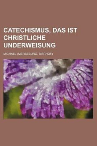 Cover of Catechismus, Das Ist Christliche Underweisung
