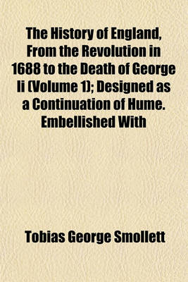 Book cover for The History of England, from the Revolution in 1688 to the Death of George II (Volume 1); Designed as a Continuation of Hume. Embellished with