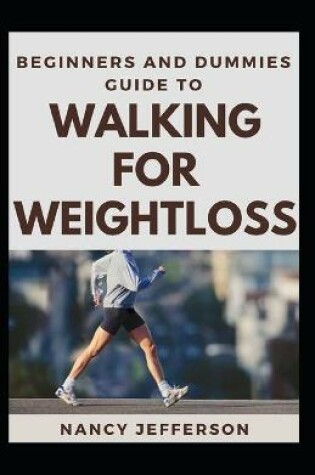 Cover of Beginners And Dummies Guide To Walking For Weightloss