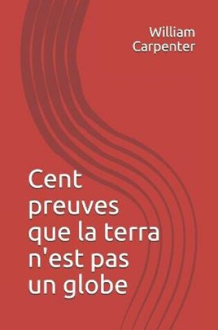 Cover of Cent preuves que la terra n'est pas un globe