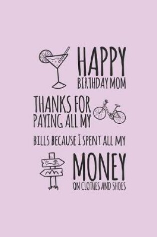 Cover of Happy Birthday Mom Thanks For Paying All My Bills