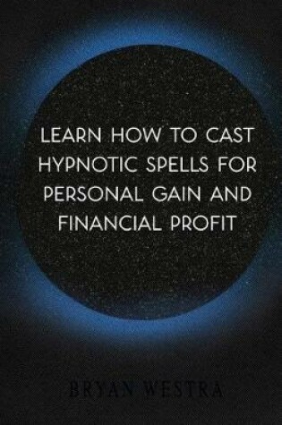 Cover of Learn How To Cast Hypnotic Spells For Personal Gain And Financial Profit
