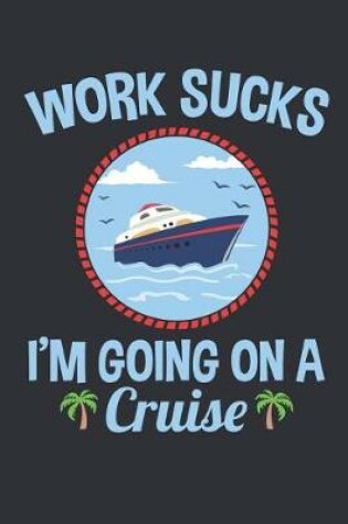 Cover of Work Sucks I'm Going On A Cruise