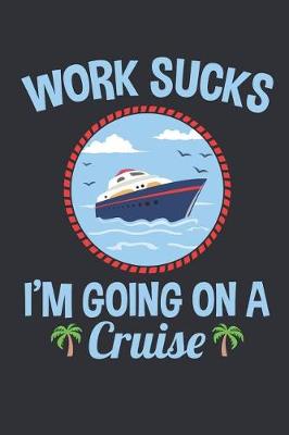 Book cover for Work Sucks I'm Going On A Cruise