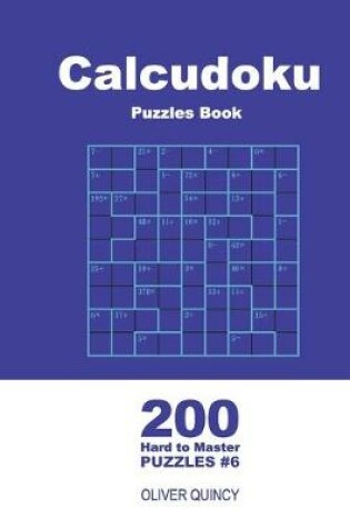 Cover of Calcudoku Puzzles Book - 200 Hard to Master Puzzles 9x9 (Volume 6)