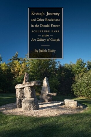 Cover of Kivioq's Journey and Other Revelations in the Donald Forster Sculpture Park at the Art Gallery of Guelph