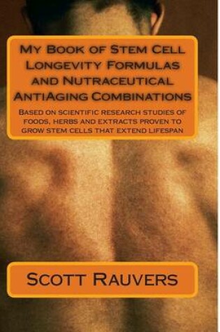 Cover of My Book of Stem Cell Longevity Formulas and Nutraceutical AntiAging Combinations