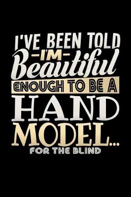 Book cover for I've Been Told I'm Beautiful Enough to be a Hand Model for the Blind