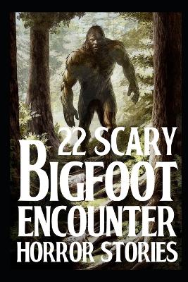 Book cover for 22 SCARY Bigfoot Encounter Horror Stories