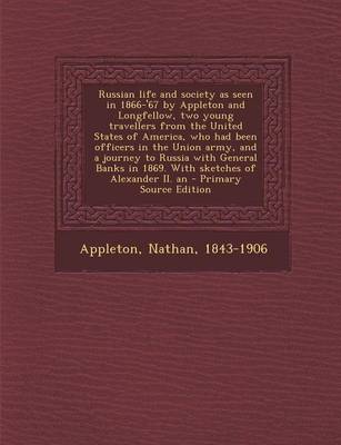 Book cover for Russian Life and Society as Seen in 1866-'67 by Appleton and Longfellow, Two Young Travellers from the United States of America, Who Had Been Officers in the Union Army, and a Journey to Russia with General Banks in 1869. with Sketches of Alexander II. an