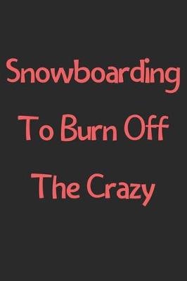 Book cover for Snowboarding To Burn Off The Crazy