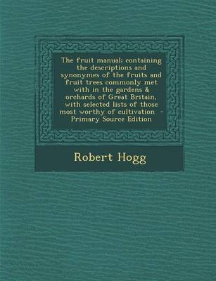 Book cover for The Fruit Manual; Containing the Descriptions and Synonymes of the Fruits and Fruit Trees Commonly Met with in the Gardens & Orchards of Great Britain