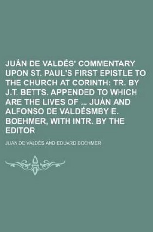 Cover of Juan de Valdes' Commentary Upon St. Paul's First Epistle to the Church at Corinth; Tr. by J.T. Betts. Appended to Which Are the Lives of Juan and Alfo