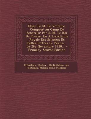 Book cover for Eloge De M. De Voltaire, Compose Au Camp De Schatzlar Par S. M. Le Roi De Prusse, Lu A L'academie Royale Des Sciences Et Belles-lettres De Berlin... Le 26e Novembre 1728...