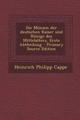 Cover of Die Munzen Der Deutschen Kaiser Und Konige Des Mittelalters, Erste Abtheilung