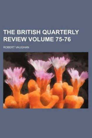 Cover of The British Quarterly Review Volume 75-76