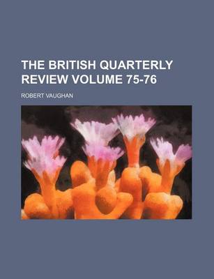 Book cover for The British Quarterly Review Volume 75-76