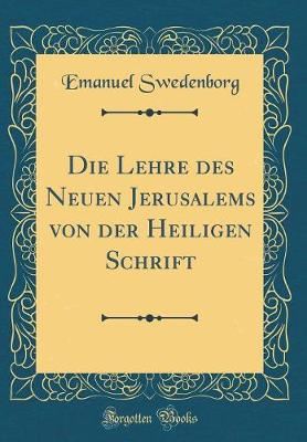 Book cover for Die Lehre Des Neuen Jerusalems Von Der Heiligen Schrift (Classic Reprint)