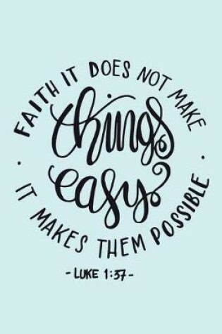 Cover of Faith Does Not Make Things Easy It Makes Them Possible Luke 1