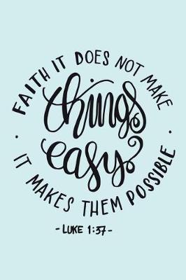 Book cover for Faith Does Not Make Things Easy It Makes Them Possible Luke 1