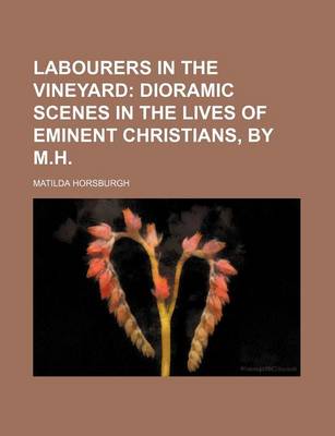 Book cover for Labourers in the Vineyard; Dioramic Scenes in the Lives of Eminent Christians, by M.H.