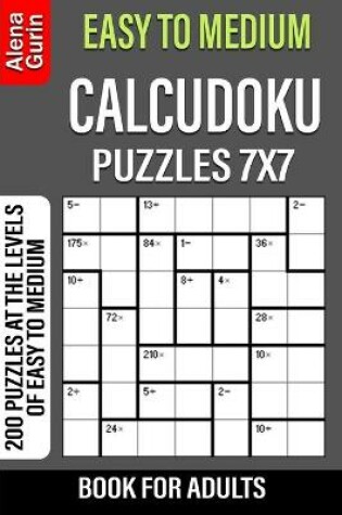 Cover of Easy to Medium Calcudoku Puzzles 7x7 Book for Adults