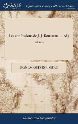 Book cover for Les Confessions de J. J. Rousseau. ... of 3; Volume 2
