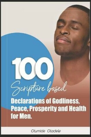 Cover of 100 Scripture Based Declarations of Godliness, Peace, Prosperity and Health for Men