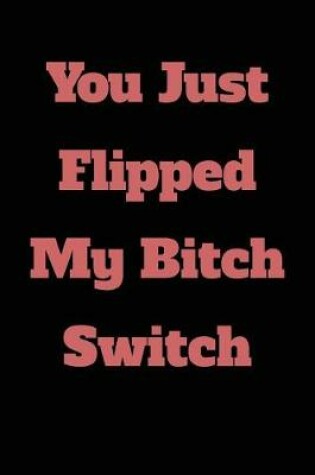 Cover of You Just Flipped My Bitch Switch