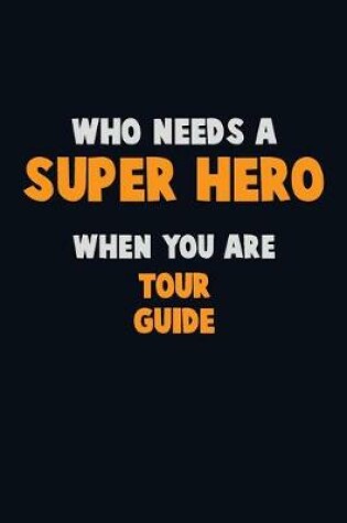 Cover of Who Need A SUPER HERO, When You Are Tour Guide