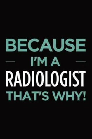 Cover of Because I'm a radiologist that's why