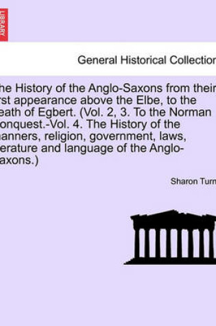 Cover of The History of the Anglo-Saxons from Their First Appearance Above the Elbe, to the Death of Egbert. Vol. I. Seventh Edition.