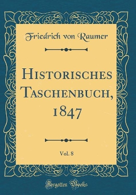 Book cover for Historisches Taschenbuch, 1847, Vol. 8 (Classic Reprint)