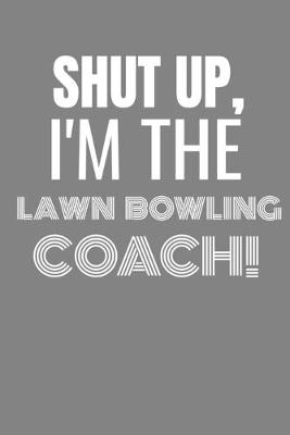 Book cover for Shut Up I'm the Lawn Bowling Coach