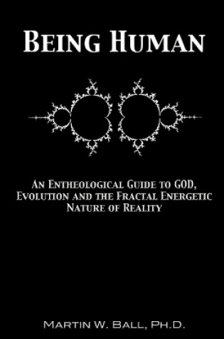 Cover of Being Human: An Entheological Guide to God, Evolution and the Fractal Energetic Nature of Reality