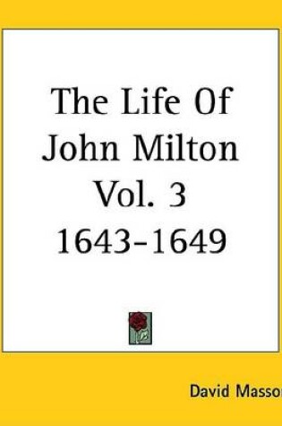 Cover of The Life of John Milton Vol. 3 1643-1649