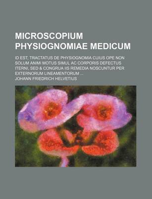 Book cover for Microscopium Physiognomiae Medicum; Id Est, Tractatus de Physiognomia Cuius Ope Non Solum Animi Motus Simul AC Corporis Defectus Iterni, sed & Congrua IIS Remedia Noscuntur Per Externorum Lineamentorum