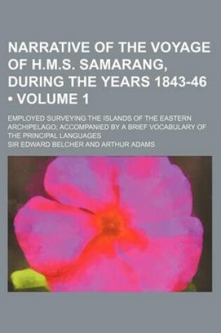 Cover of Narrative of the Voyage of H.M.S. Samarang, During the Years 1843-46 (Volume 1); Employed Surveying the Islands of the Eastern Archipelago Accompanied by a Brief Vocabulary of the Principal Languages