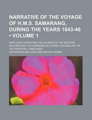 Book cover for Narrative of the Voyage of H.M.S. Samarang, During the Years 1843-46 (Volume 1); Employed Surveying the Islands of the Eastern Archipelago Accompanied by a Brief Vocabulary of the Principal Languages