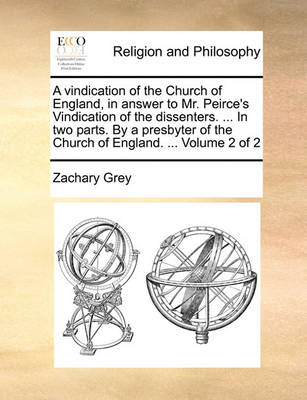 Book cover for A Vindication of the Church of England, in Answer to Mr. Peirce's Vindication of the Dissenters. ... in Two Parts. by a Presbyter of the Church of England. ... Volume 2 of 2