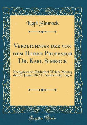 Book cover for Verzeichniss der von dem Herrn Professor Dr. Karl Simrock: Nachgelassenen Bibliothek Welche Montag den 15. Januar 1877 U. An den Folg. Tagen (Classic Reprint)