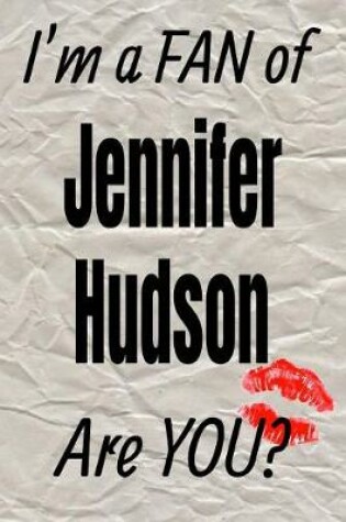 Cover of I'm a Fan of Jennifer Hudson Are You? Creative Writing Lined Journal