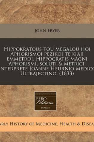 Cover of Hippokratous Tou Megalou Hoi Aphorismoi Pezikoi Te K[a]i Emmetroi. Hippocratis Magni Aphorismi, Soluti & Metrici. Interprete Joanne Heurnio Medico Ultrajectino. (1633)
